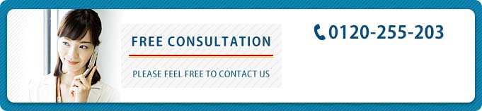 FREE CONSULTATION　PLEASE FEEL FREE TO CONTACT US　TEL:0120-255-203