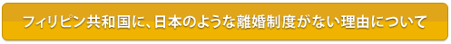 フィリピン共和国に、日本のような離婚制度がない理由について