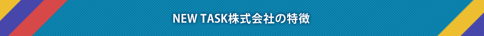 NEW TASK株式会社の特徴