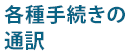 各種手続きの通訳